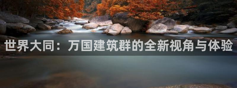 乐赚平台发圈app：世界大同：万国建筑群的全新视角与体验