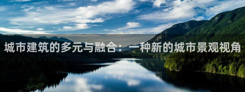 乐发平台网址是多少：城市建筑的多元与融合：一种新的城市景观视角