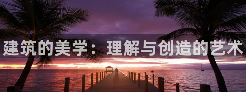乐发平台邀请码是多少啊：建筑的美学：理解与创造的艺术