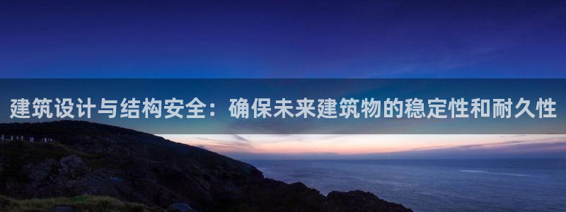 乐发iii平台优点：建筑设计与结构安全：确保未来建筑物的稳定性和耐久性