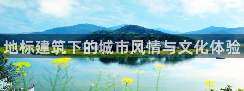 乐发VIII平台免费版：地标建筑下的城市风情与文化体验