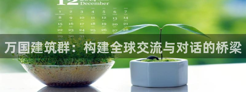 乐发是不是正规平台：万国建筑群：构建全球交流与对话的桥梁